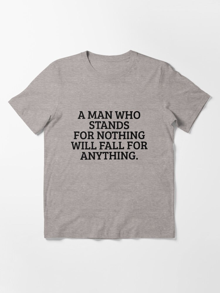 A Man Who Stands For Nothing Will Fall For Anything Gear Essential T-Shirt Style001